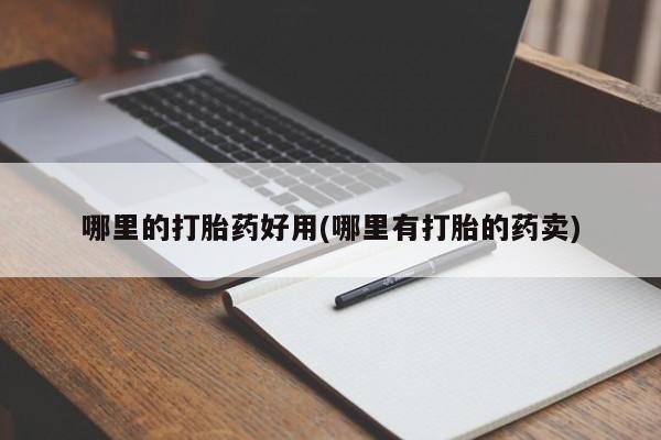 怀孕大月份能不能用米非司酮哪里的打胎药好用(哪里有打胎的药卖)
