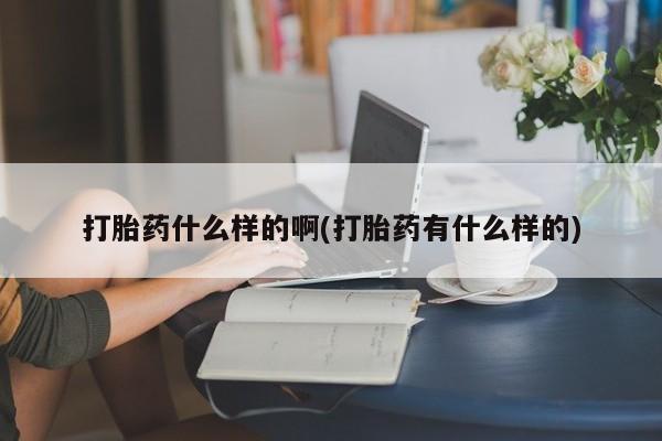 怀孕大月份能不能用米非司酮打胎药什么样的啊(打胎药有什么样的)