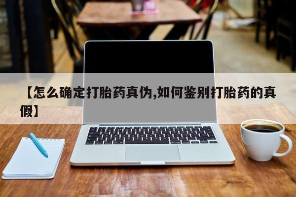 怀孕大月份能不能用米非司酮【怎么确定打胎药真伪,如何鉴别打胎药的真假】