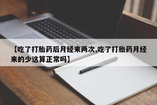 怀孕大月份能不能用米非司酮【吃了打胎药后月经来两次,吃了打胎药月经来的少这算正常吗】
