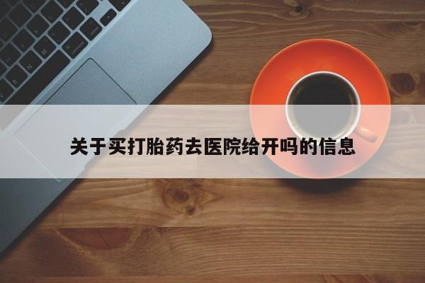 怀孕大月份能不能用米非司酮关于买打胎药去医院给开吗的信息