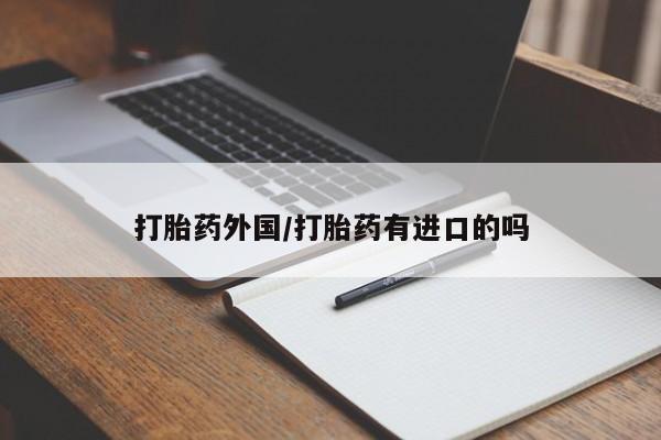 怀孕大月份能不能用米非司酮打胎药外国/打胎药有进口的吗