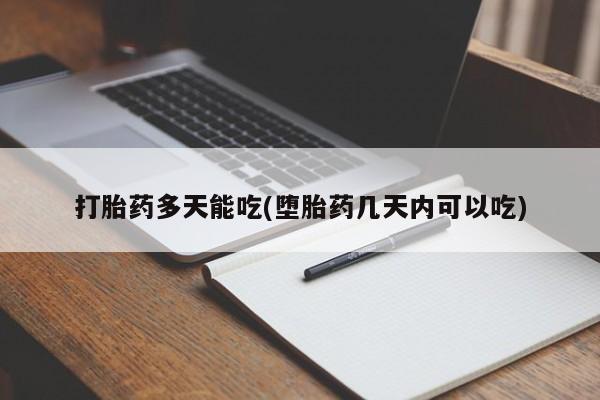 怀孕大月份能不能用米非司酮打胎药多天能吃(堕胎药几天内可以吃)