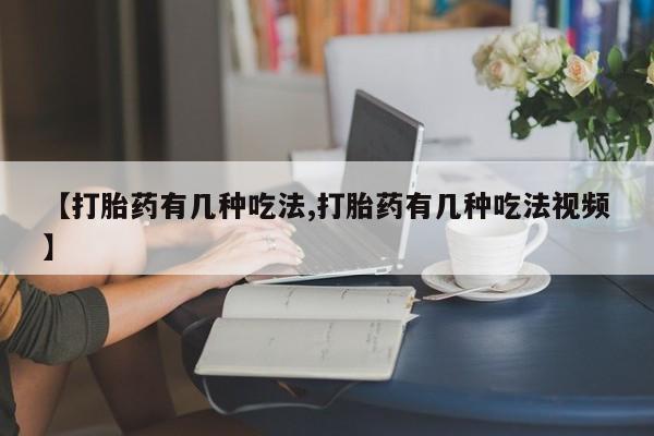 怀孕大月份能不能用米非司酮【打胎药有几种吃法,打胎药有几种吃法视频】